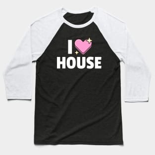 I LOVE HOUSE Baseball T-Shirt